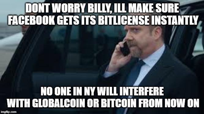 DONT WORRY BILLY, ILL MAKE SURE FACEBOOK GETS ITS BITLICENSE INSTANTLY; NO ONE IN NY WILL INTERFERE WITH GLOBALCOIN OR BITCOIN FROM NOW ON | made w/ Imgflip meme maker