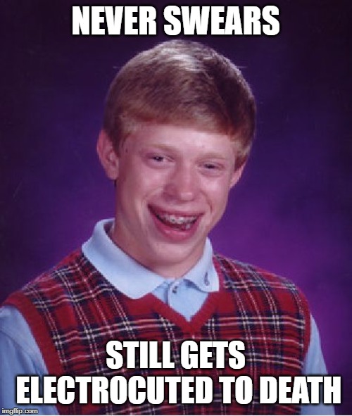 Bad Luck Brian Meme | NEVER SWEARS STILL GETS ELECTROCUTED TO DEATH | image tagged in memes,bad luck brian | made w/ Imgflip meme maker