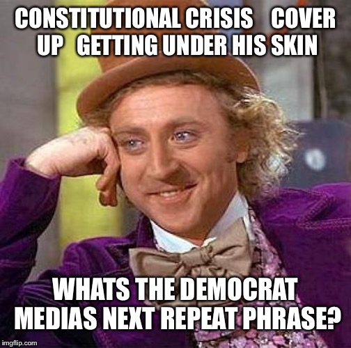 Creepy Condescending Wonka | CONSTITUTIONAL CRISIS 


COVER UP


GETTING UNDER HIS SKIN; WHATS THE DEMOCRAT MEDIAS NEXT REPEAT PHRASE? | image tagged in memes,creepy condescending wonka | made w/ Imgflip meme maker