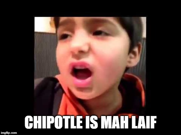 chipotle kid | CHIPOTLE IS MAH LAIF | image tagged in chipotle kid | made w/ Imgflip meme maker