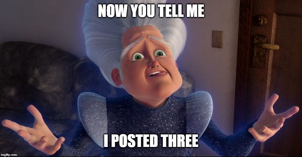 NOW YOU TELL ME I POSTED THREE | made w/ Imgflip meme maker