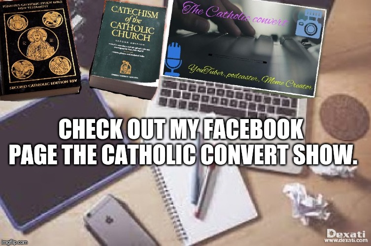 The Catholic Convert Show |  CHECK OUT MY FACEBOOK PAGE THE CATHOLIC CONVERT SHOW. | image tagged in catholic,god,computers/electronics,old school,facebook,blog | made w/ Imgflip meme maker