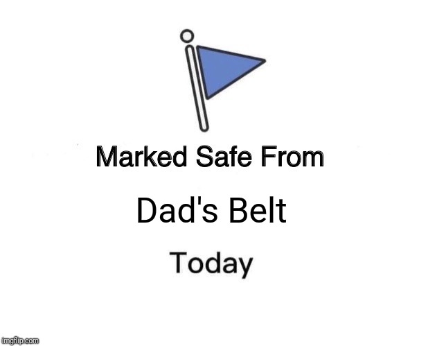 Marked Safe From | Dad's Belt | image tagged in memes,marked safe from | made w/ Imgflip meme maker