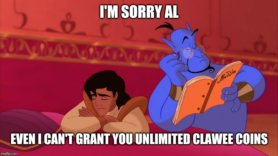 Aladdin Genie Reading Script | I'M SORRY AL; EVEN I CAN'T GRANT YOU UNLIMITED CLAWEE COINS | image tagged in aladdin genie reading script | made w/ Imgflip meme maker
