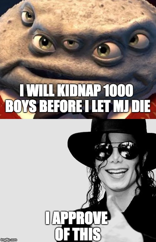 I WILL KIDNAP 1000 BOYS BEFORE I LET MJ DIE; I APPROVE OF THIS | image tagged in michael jackson - okay yes sign,i will kidnap 1000 children and silence anyone in my way | made w/ Imgflip meme maker