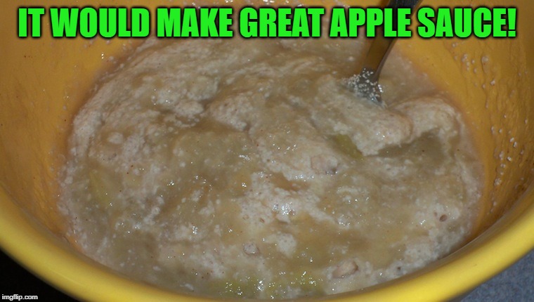 Apple Sauce | IT WOULD MAKE GREAT APPLE SAUCE! | image tagged in apple sauce | made w/ Imgflip meme maker