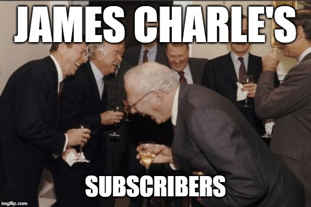 Laughing Men In Suits Meme | JAMES CHARLE'S; SUBSCRIBERS | image tagged in memes,laughing men in suits | made w/ Imgflip meme maker