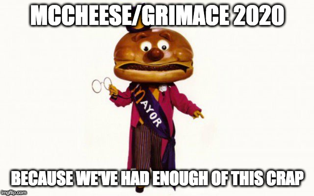 MCCHEESE/GRIMACE 2020; BECAUSE WE'VE HAD ENOUGH OF THIS CRAP | image tagged in election 2020 | made w/ Imgflip meme maker
