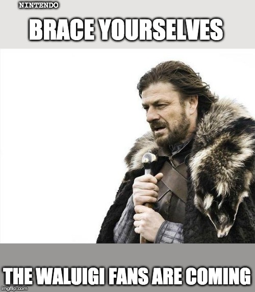 Brace Yourselves X is Coming Meme | NINTENDO; BRACE YOURSELVES; THE WALUIGI FANS ARE COMING | image tagged in memes,brace yourselves x is coming | made w/ Imgflip meme maker