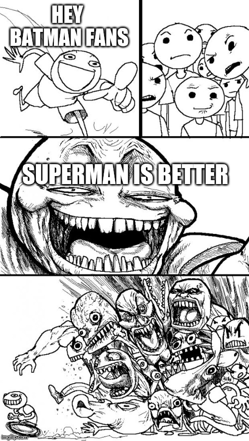 Hey Internet | HEY BATMAN FANS; SUPERMAN IS BETTER | image tagged in memes,hey internet,batman,superman | made w/ Imgflip meme maker