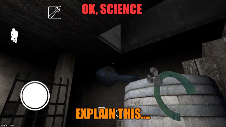 Gravity is broken | OK, SCIENCE; EXPLAIN THIS.... | image tagged in granny,gravity,dafuq,games | made w/ Imgflip meme maker