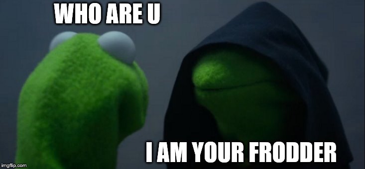 Evil Kermit Meme | WHO ARE U; I AM YOUR FRODDER | image tagged in memes,evil kermit | made w/ Imgflip meme maker