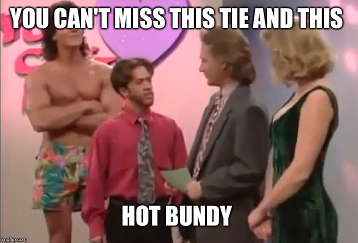 You can't miss | YOU CAN'T MISS THIS TIE AND THIS; HOT BUNDY | image tagged in al bundy,married with children,speed dating,dating,bud tingwell | made w/ Imgflip meme maker