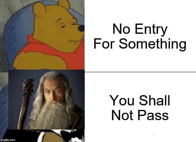 Tuxedo Winnie The Pooh | No Entry For Something; You Shall Not Pass | image tagged in memes,tuxedo winnie the pooh,gandalf you shall not pass,nope nope nope | made w/ Imgflip meme maker