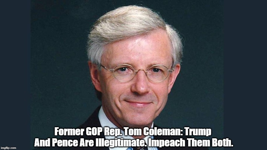 Former GOP Rep. Tom Coleman: Trump And Pence Are Illegitimate. Impeach Them Both. | made w/ Imgflip meme maker