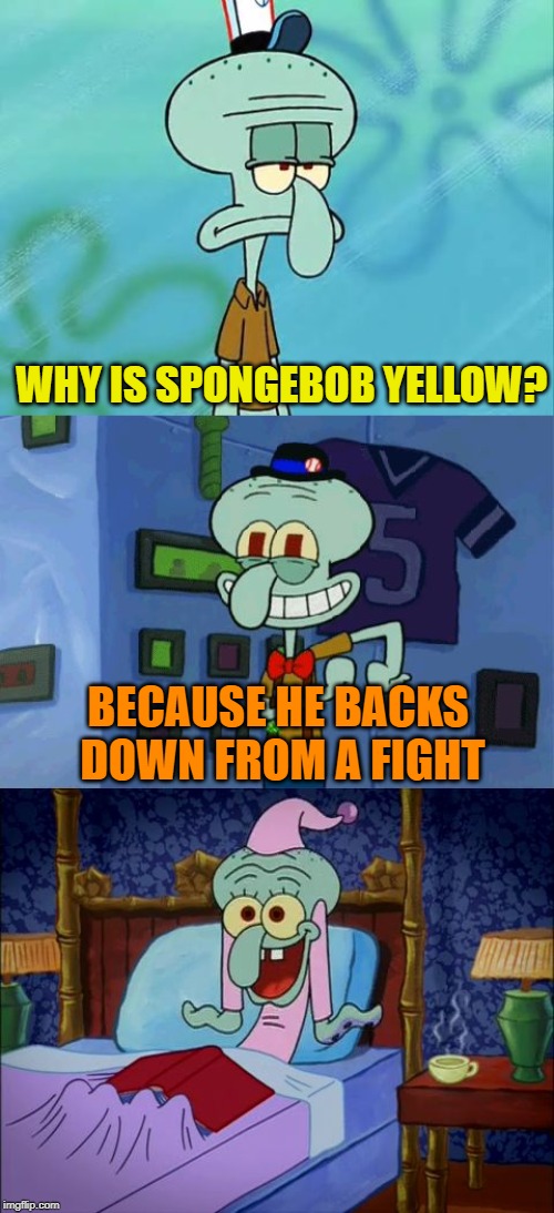 This template is about as bad as the joke - Squidward Week! May 19th-25th a Sahara-jj and EGOS event. | WHY IS SPONGEBOB YELLOW? BECAUSE HE BACKS DOWN FROM A FIGHT | image tagged in bad pun squidward,memes,squidward week,spongebob,yellow | made w/ Imgflip meme maker