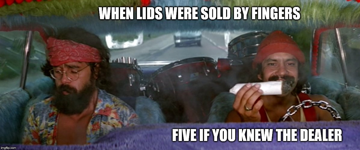 Up In Smoke | WHEN LIDS WERE SOLD BY FINGERS; FIVE IF YOU KNEW THE DEALER | image tagged in cannabis,weed,funny,old school | made w/ Imgflip meme maker