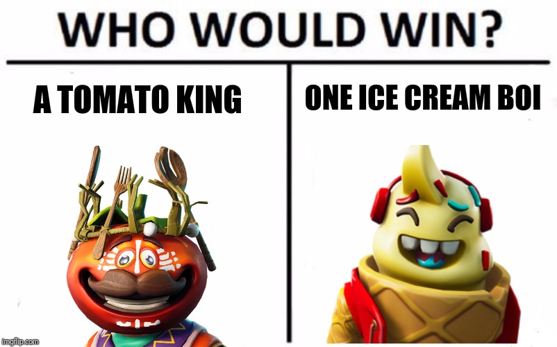 Who Would Win? | ONE ICE CREAM BOI; A TOMATO KING | image tagged in memes,who would win | made w/ Imgflip meme maker