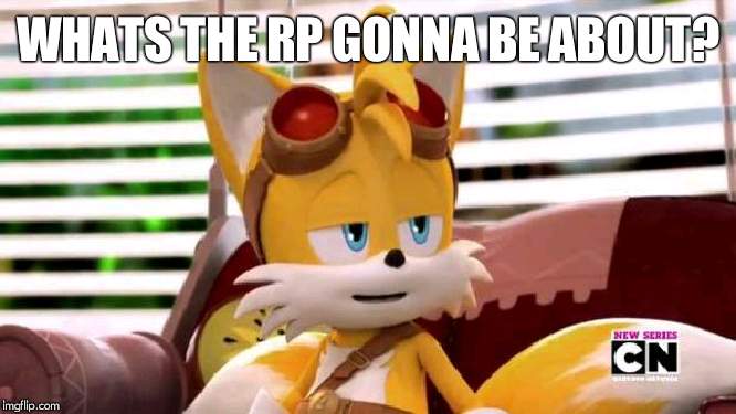 Scumbag Tails | WHATS THE RP GONNA BE ABOUT? | image tagged in scumbag tails | made w/ Imgflip meme maker