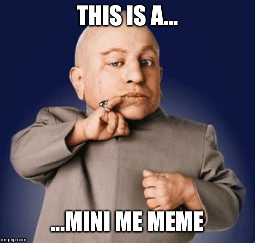 mini me | THIS IS A... ...MINI ME MEME | image tagged in mini me | made w/ Imgflip meme maker