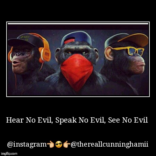 Hear No Evil, Speak No Evil, See No Evil.