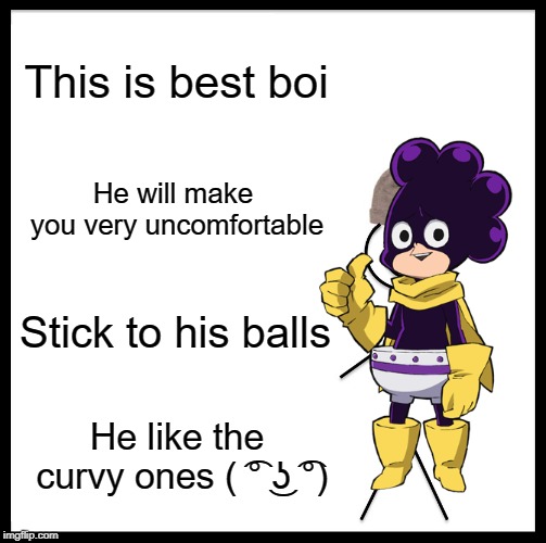 Be Like Bill | This is best boi; He will make you very uncomfortable; Stick to his balls; He like the curvy ones ( ͡° ͜ʖ ͡°) | image tagged in memes,be like bill | made w/ Imgflip meme maker