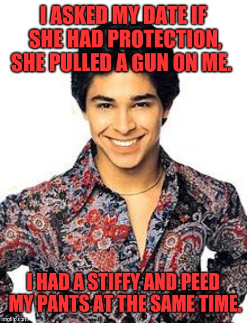 Fez | I ASKED MY DATE IF SHE HAD PROTECTION, SHE PULLED A GUN ON ME. I HAD A STIFFY AND PEED MY PANTS AT THE SAME TIME. | image tagged in fez | made w/ Imgflip meme maker