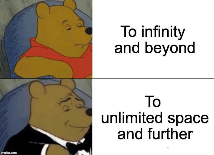 Tuxedo Winnie The Pooh Meme | To infinity and beyond; To unlimited space and further | image tagged in memes,tuxedo winnie the pooh,buzz lightyear,toy story | made w/ Imgflip meme maker