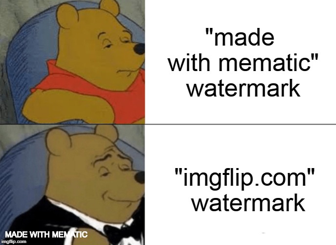 Tuxedo Winnie The Pooh Meme | "made with mematic" watermark; "imgflip.com" watermark; MADE WITH MEMATIC | image tagged in memes,tuxedo winnie the pooh | made w/ Imgflip meme maker