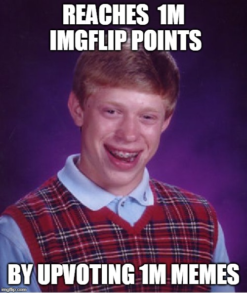 Bad Luck Brian | REACHES  1M IMGFLIP POINTS; BY UPVOTING 1M MEMES | image tagged in memes,bad luck brian | made w/ Imgflip meme maker
