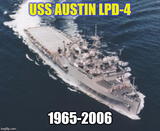 USS Austin LPD4 | USS AUSTIN LPD-4; 1965-2006 | image tagged in uss austin lpd4 | made w/ Imgflip meme maker