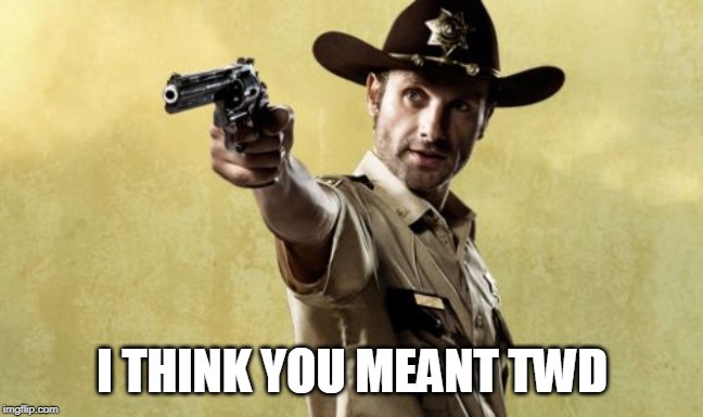 Rick Grimes Meme | I THINK YOU MEANT TWD | image tagged in memes,rick grimes | made w/ Imgflip meme maker