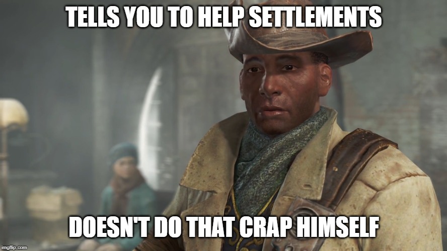 Preston Garvey - Fallout 4 | TELLS YOU TO HELP SETTLEMENTS; DOESN'T DO THAT CRAP HIMSELF | image tagged in preston garvey - fallout 4 | made w/ Imgflip meme maker