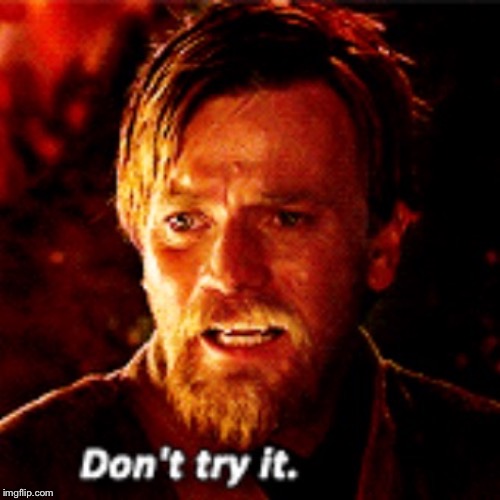 Obi Wan dont try it | image tagged in obi wan dont try it | made w/ Imgflip meme maker