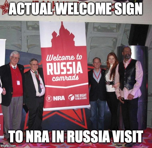 Welcome NRA Comrade's to Russia | ACTUAL WELCOME SIGN TO NRA IN RUSSIA VISIT | image tagged in welcome nra comrade's to russia | made w/ Imgflip meme maker