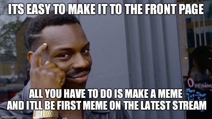 Roll Safe Think About It | ITS EASY TO MAKE IT TO THE FRONT PAGE; ALL YOU HAVE TO DO IS MAKE A MEME AND ITLL BE FIRST MEME ON THE LATEST STREAM | image tagged in memes,roll safe think about it | made w/ Imgflip meme maker