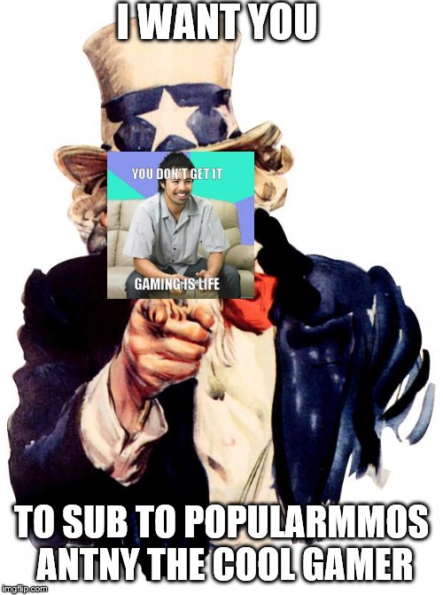 Uncle Sam | I WANT YOU; TO SUB TO POPULARMMOS ANTNY THE COOL GAMER | image tagged in memes,uncle sam | made w/ Imgflip meme maker