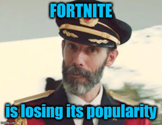 Captain Obvious | FORTNITE; is losing its popularity | image tagged in captain obvious | made w/ Imgflip meme maker