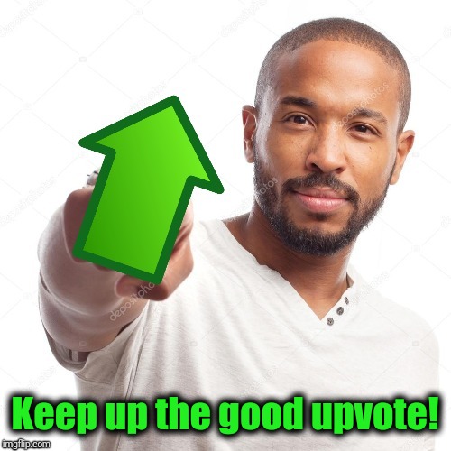 upvote | Keep up the good upvote! | image tagged in upvote | made w/ Imgflip meme maker