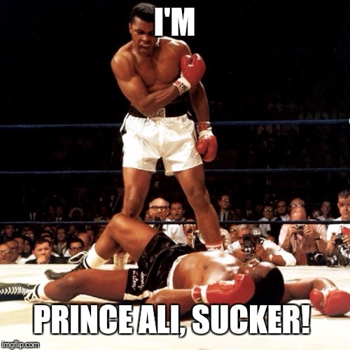 RIP Muhammad Ali | I'M PRINCE ALI, SUCKER! | image tagged in rip muhammad ali | made w/ Imgflip meme maker