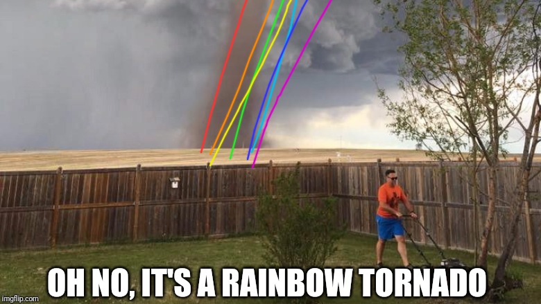 Tornado Lawn Mower | OH NO, IT'S A RAINBOW TORNADO | image tagged in tornado lawn mower | made w/ Imgflip meme maker