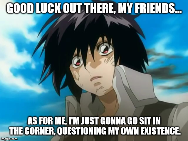 Depressed Shinn | GOOD LUCK OUT THERE, MY FRIENDS... AS FOR ME, I'M JUST GONNA GO SIT IN THE CORNER, QUESTIONING MY OWN EXISTENCE. | image tagged in depressed shinn | made w/ Imgflip meme maker