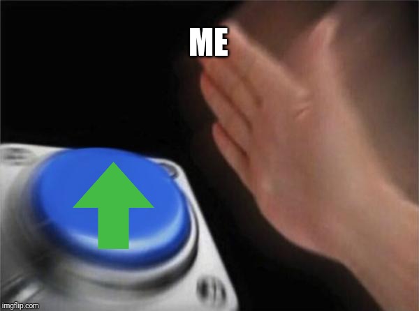 Blank Nut Button Meme | ME | image tagged in memes,blank nut button | made w/ Imgflip meme maker