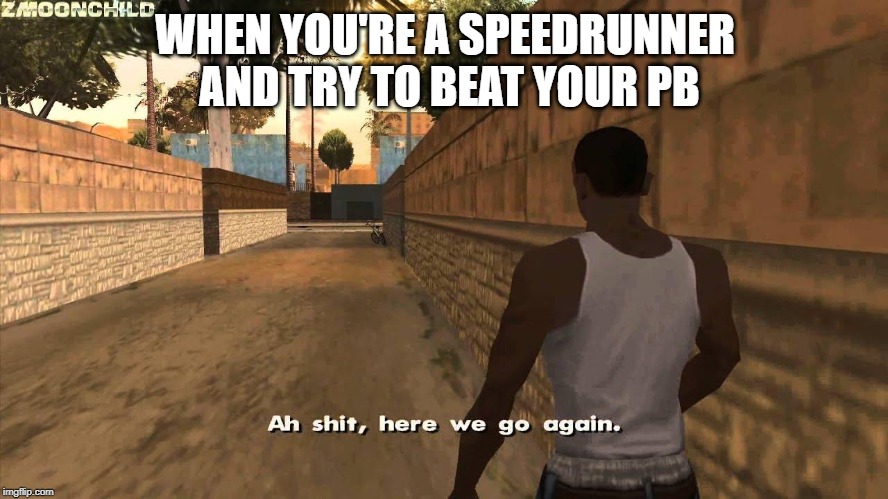 Here we go again | WHEN YOU'RE A SPEEDRUNNER AND TRY TO BEAT YOUR PB | image tagged in here we go again,gta san andreas,cj,carl johnson | made w/ Imgflip meme maker