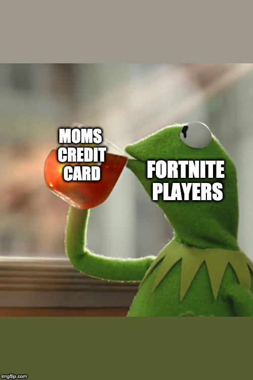 But That's None Of My Business | MOMS CREDIT CARD; FORTNITE PLAYERS | image tagged in memes,but thats none of my business,kermit the frog | made w/ Imgflip meme maker