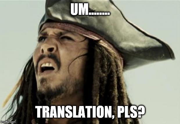 confused dafuq jack sparrow what | UM...….. TRANSLATION, PLS? | image tagged in confused dafuq jack sparrow what | made w/ Imgflip meme maker