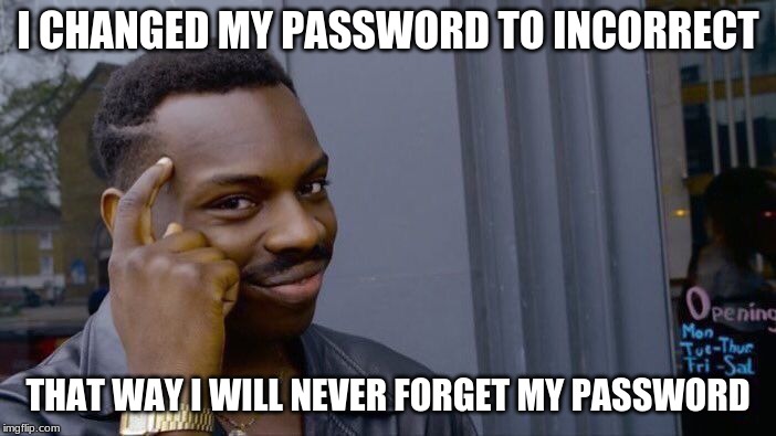 Roll Safe Think About It Meme | I CHANGED MY PASSWORD TO INCORRECT; THAT WAY I WILL NEVER FORGET MY PASSWORD | image tagged in memes,roll safe think about it | made w/ Imgflip meme maker