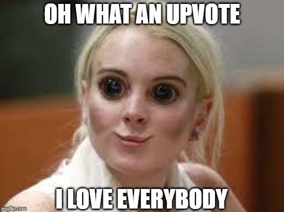 OH WHAT AN UPVOTE I LOVE EVERYBODY | made w/ Imgflip meme maker