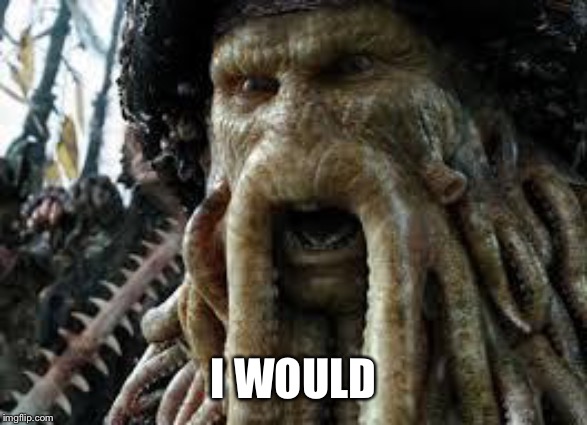 Davy jones | I WOULD | image tagged in davy jones | made w/ Imgflip meme maker