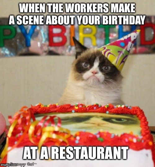 We all know this awkward feeling | image tagged in grumpy cat,happy birthday,memes,cat,funny meme | made w/ Imgflip meme maker